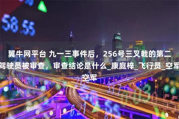 翼牛网平台 九一三事件后，256号三叉戟的第二驾驶员被审查，审查结论是什么_康庭梓_飞行员_空军