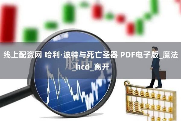 线上配资网 哈利·波特与死亡圣器 PDF电子版_魔法_hcd_离开